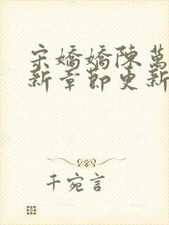 宋娇娇陈万里最新章节更新2547