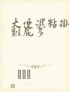 大便湿粘排便困难屁多