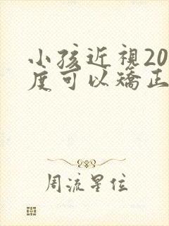 小孩近视200度可以矫正吗