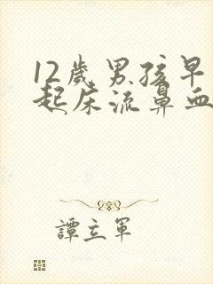 12岁男孩早上起床流鼻血是什么原因