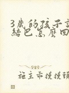 3岁的孩子说话结巴怎么回事