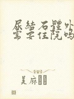 尿结石体外碎石需要住院吗