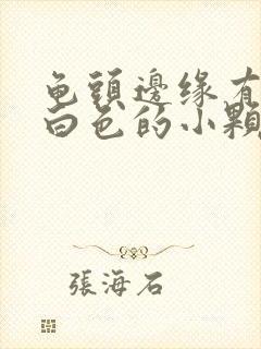 龟头边缘有一圈白色的小颗粒是什么东西