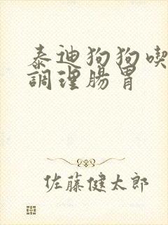 泰迪狗狗吃什么调理肠胃