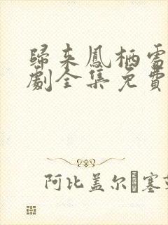 归来凤栖处电视剧全集免费观看