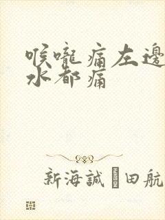 喉咙痛左边咽口水都痛