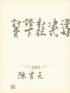 针锋对决漫画免费下拉式好漫6