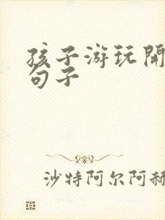 孩子游玩开心的句子