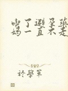 吃了避孕药大姨妈一直不走怎么办