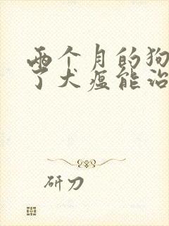 两个月的狗狗得了犬瘟能治好吗