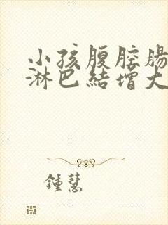 小孩腹腔肠系膜淋巴结增大怎么办