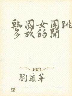 韩国女团跳舞有多放的开