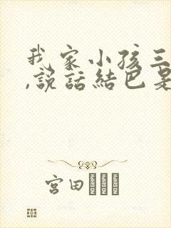 我家小孩三岁了,说话结巴是什么回事