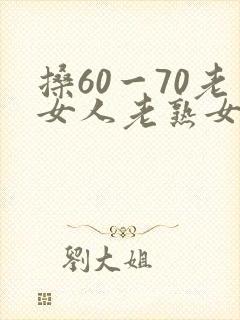 搡60一70老女人老熟女视频