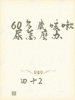 60多岁咳嗽漏尿怎么办