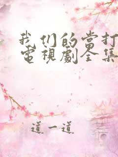 我们的当打之年电视剧全集免费观看