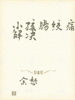 小孩肠绞痛怎么解决