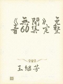 《无间》免费观看60集完整版