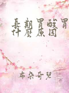 长期胃酸胃胀是什么原因