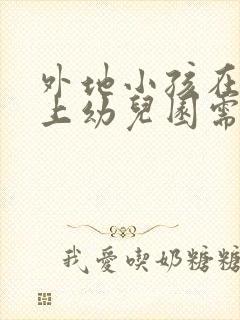 外地小孩在上海上幼儿园需要什么条件