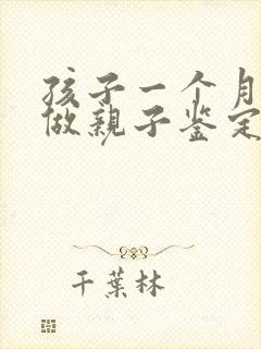 孩子一个月可以做亲子鉴定吗