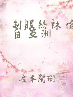 制服丝袜 偷拍自 亚洲