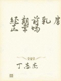 经期前乳房变大正常吗