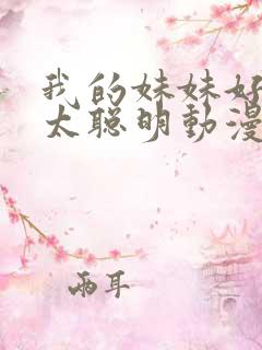 我的妹妹好像不太聪明动漫