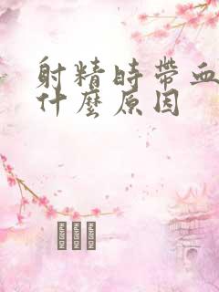 射精时带血是为什么原因