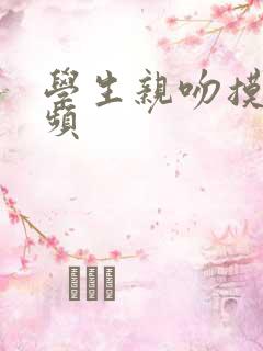 学生亲吻摸胸视频