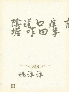 阴道口痒 有污垢 咋回事