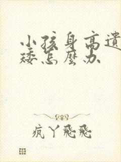 小孩身高遗传偏矮怎么办