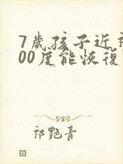 7岁孩子近视200度能恢复吗