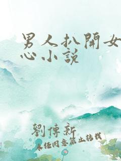 男人扒开女人花心小说