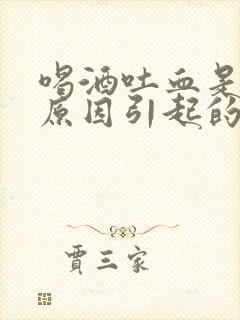 喝酒吐血是什么原因引起的