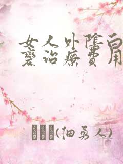 女人外阴白色病变治疗费用大概多少