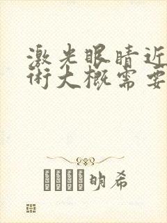 激光眼睛近视手术大概需要多少钱