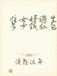 准女婿过生日发多少钱红包合适