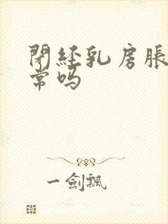 闭经乳房胀痛正常吗