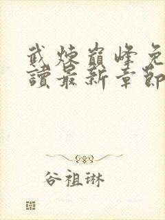 武炼巅峰免费阅读最新章节 小说