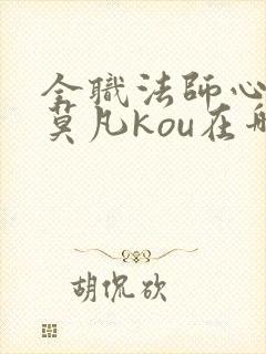 全职法师心夏帮莫凡kou在哪章