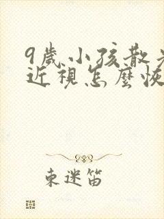 9岁小孩散光加近视怎么恢复正常