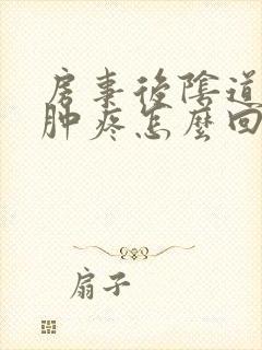 房事后阴道口红肿疼怎么回事