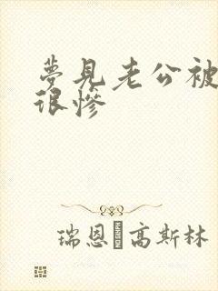 梦见老公被打的很惨