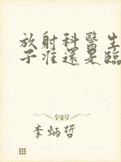 放射科医生看片子准还是临床医生