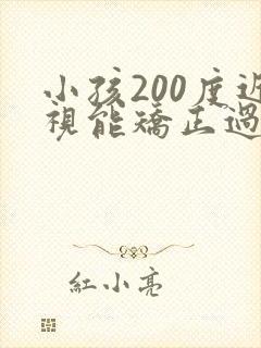 小孩200度近视能矫正过来吗