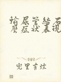 输尿管结石有什么症状表现女性