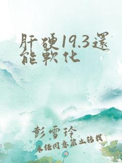 肝硬19.3还能软化