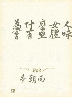 为什么女人阴道会有鱼腥味