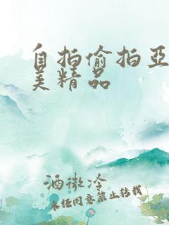 自拍偷拍亚洲欧美精品